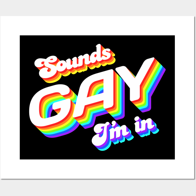 Sounds Gay I'm In Wall Art by Jennifer